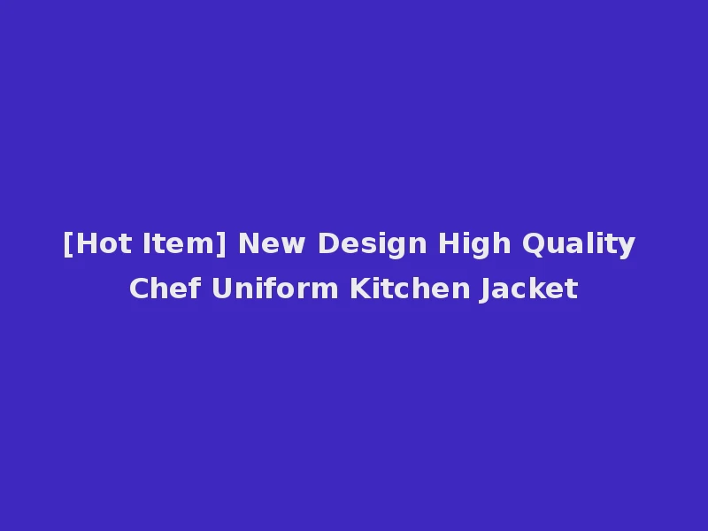 [Hot Item] New Design High Quality Chef Uniform Kitchen Jacket