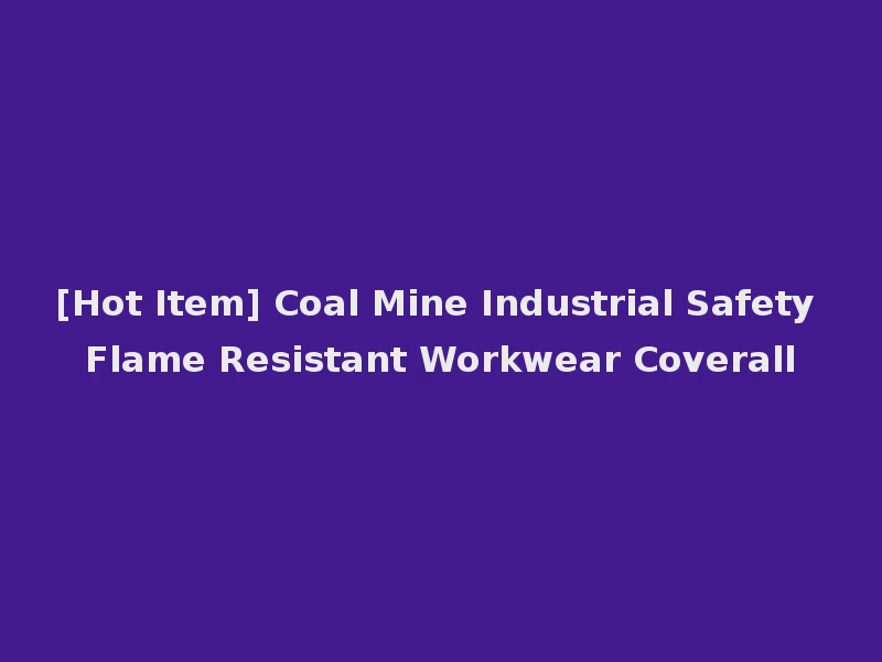 [Hot Item] Coal Mine Industrial Safety Flame Resistant Workwear Coverall