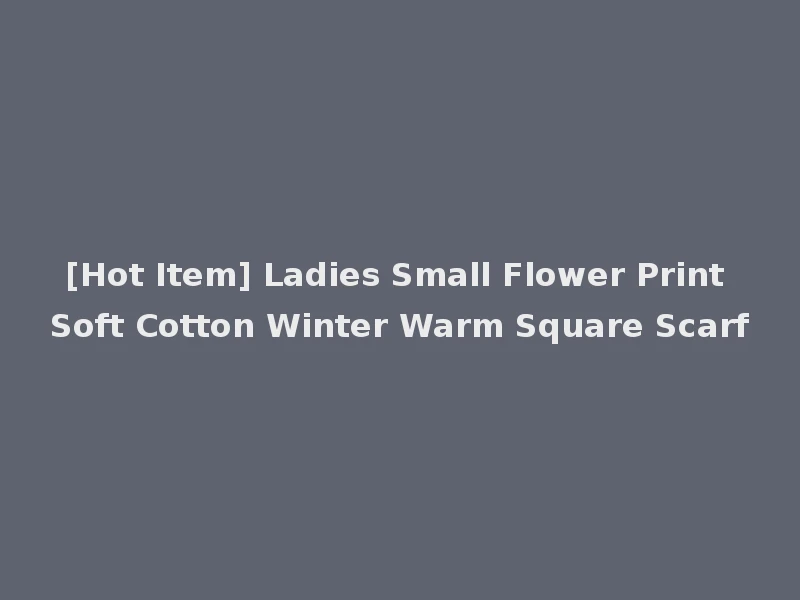 [Hot Item] Ladies Small Flower Print Soft Cotton Winter Warm Square Scarf
