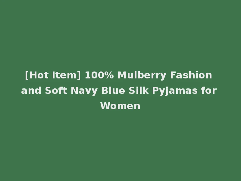 [Hot Item] 100% Mulberry Fashion and Soft Navy Blue Silk Pyjamas for Women