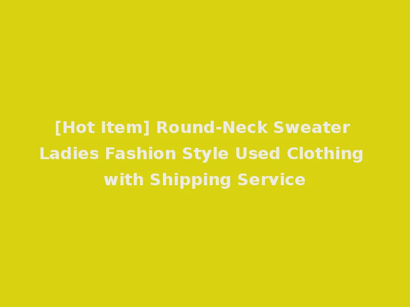 [Hot Item] Round-Neck Sweater Ladies Fashion Style Used Clothing with Shipping Service