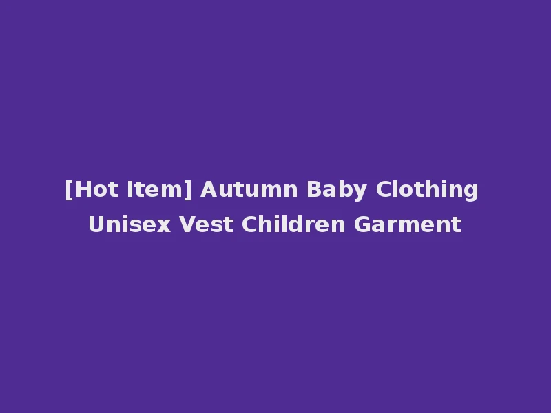 [Hot Item] Autumn Baby Clothing Unisex Vest Children Garment