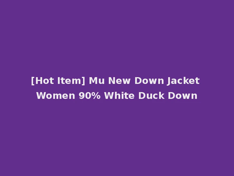[Hot Item] Mu New Down Jacket Women 90% White Duck Down