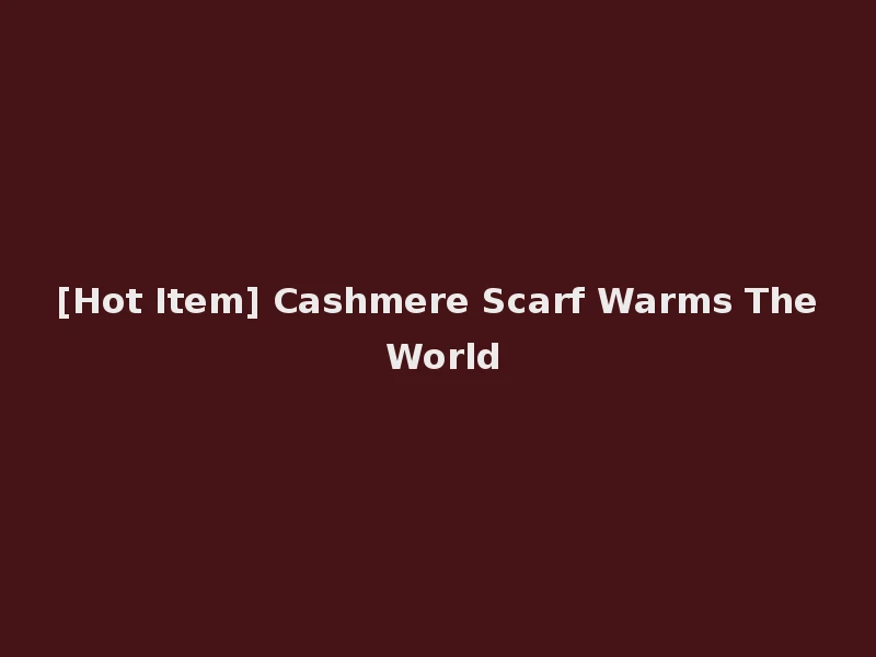 [Hot Item] Cashmere Scarf Warms The World