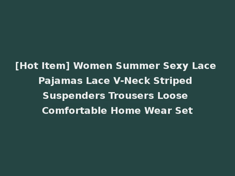 [Hot Item] Women Summer Sexy Lace Pajamas Lace V-Neck Striped Suspenders Trousers Loose Comfortable Home Wear Set
