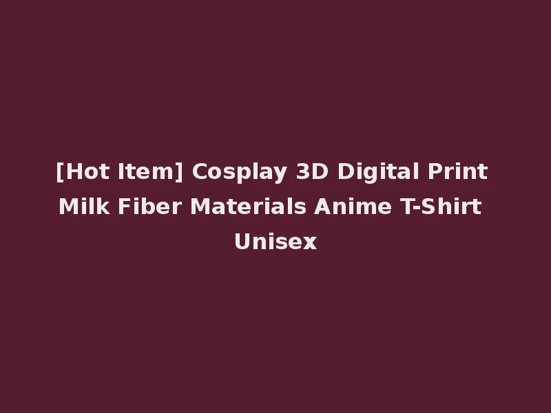 [Hot Item] Cosplay 3D Digital Print Milk Fiber Materials Anime T-Shirt Unisex