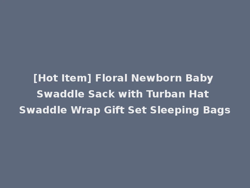 [Hot Item] Floral Newborn Baby Swaddle Sack with Turban Hat Swaddle Wrap Gift Set Sleeping Bags