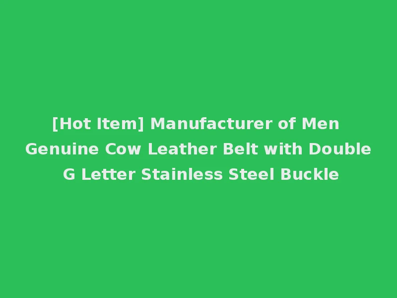 [Hot Item] Manufacturer of Men Genuine Cow Leather Belt with Double G Letter Stainless Steel Buckle