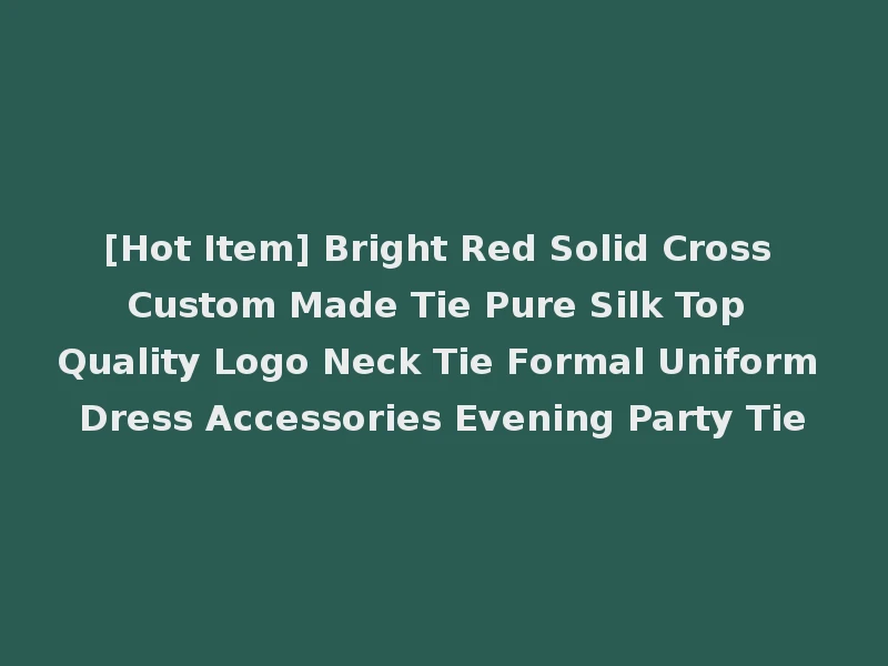 [Hot Item] Bright Red Solid Cross Custom Made Tie Pure Silk Top Quality Logo Neck Tie Formal Uniform Dress Accessories Evening Party Tie