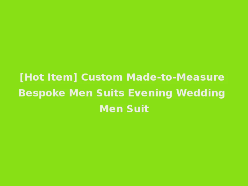 [Hot Item] Custom Made-to-Measure Bespoke Men Suits Evening Wedding Men Suit