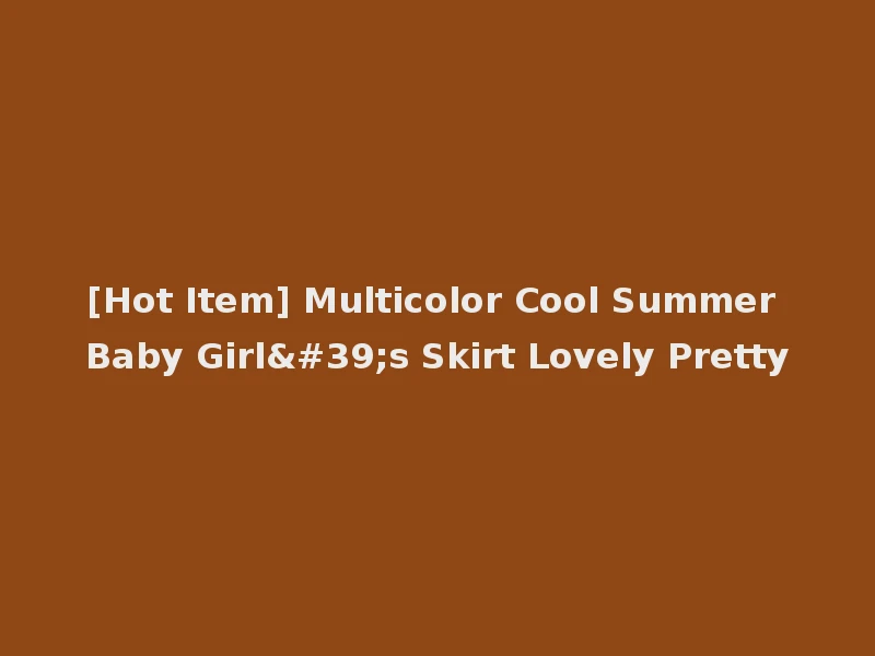 [Hot Item] Multicolor Cool Summer Baby Girl's Skirt Lovely Pretty