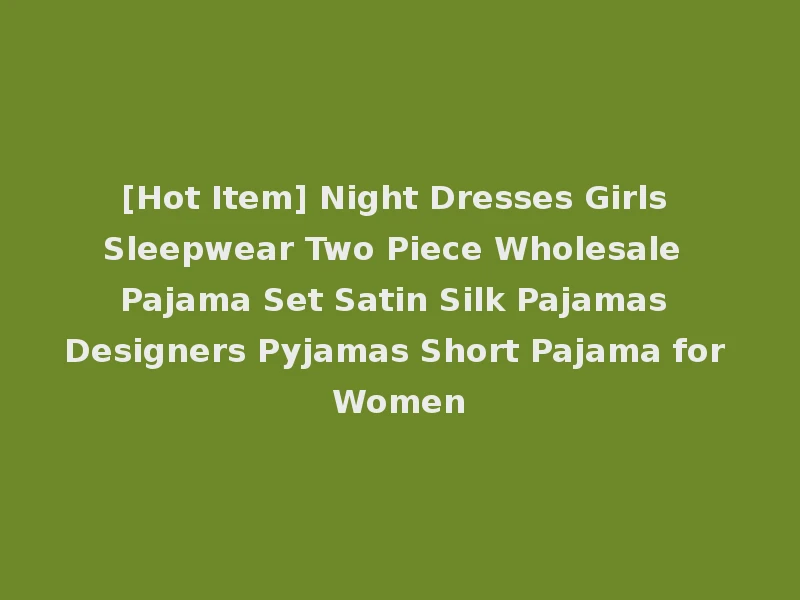 [Hot Item] Night Dresses Girls Sleepwear Two Piece Wholesale Pajama Set Satin Silk Pajamas Designers Pyjamas Short Pajama for Women