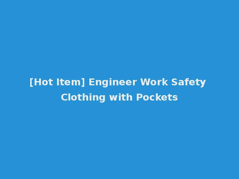 [Hot Item] Engineer Work Safety Clothing with Pockets