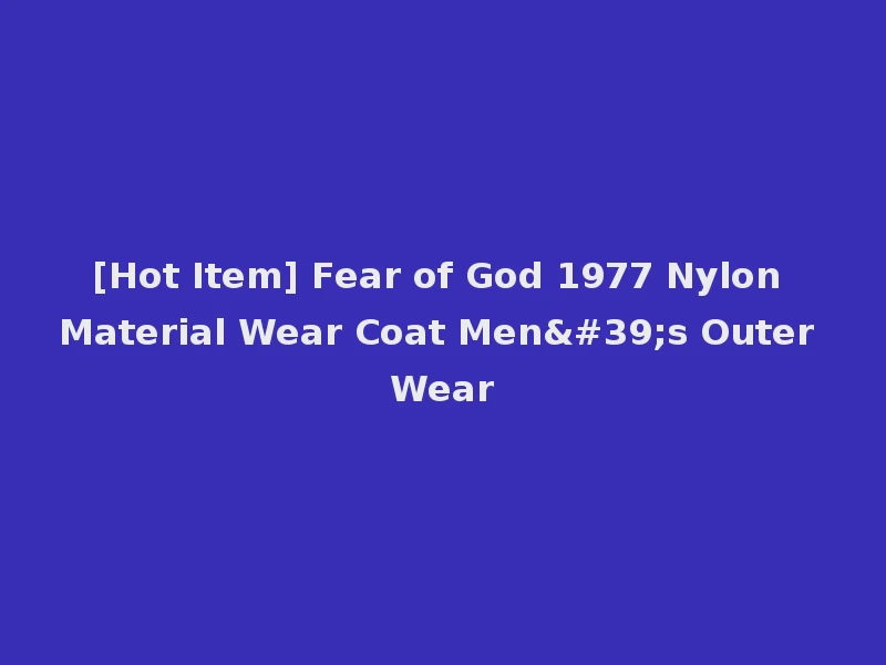 [Hot Item] Fear of God 1977 Nylon Material Wear Coat Men's Outer Wear