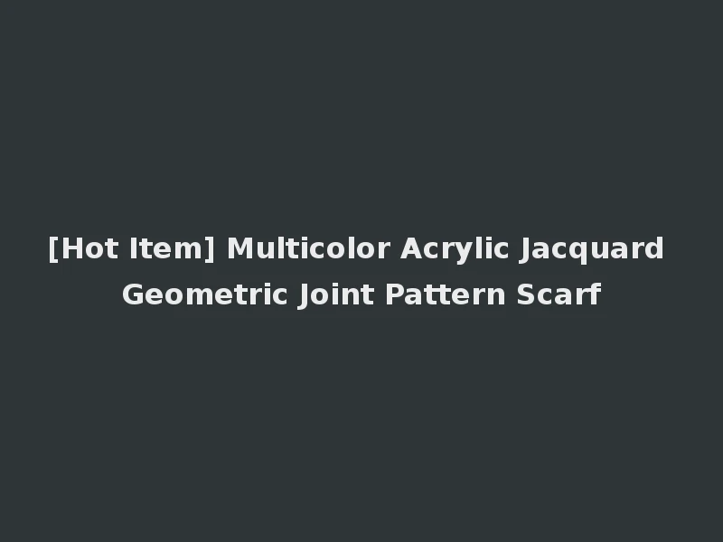 [Hot Item] Multicolor Acrylic Jacquard Geometric Joint Pattern Scarf