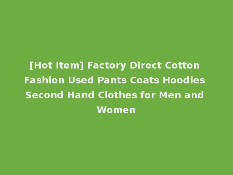 [Hot Item] Factory Direct Cotton Fashion Used Pants Coats Hoodies Second Hand Clothes for Men and Women
