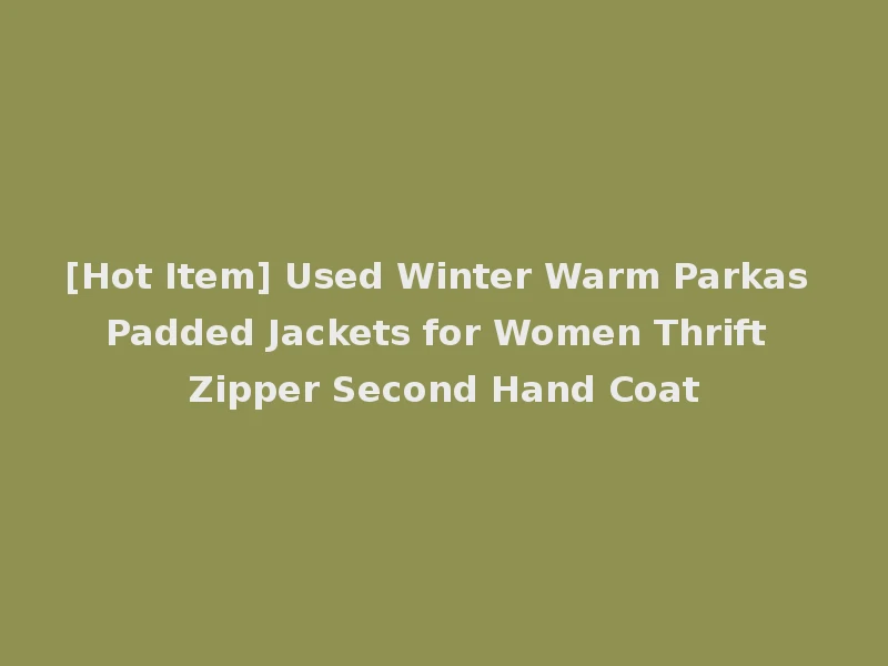 [Hot Item] Used Winter Warm Parkas Padded Jackets for Women Thrift Zipper Second Hand Coat