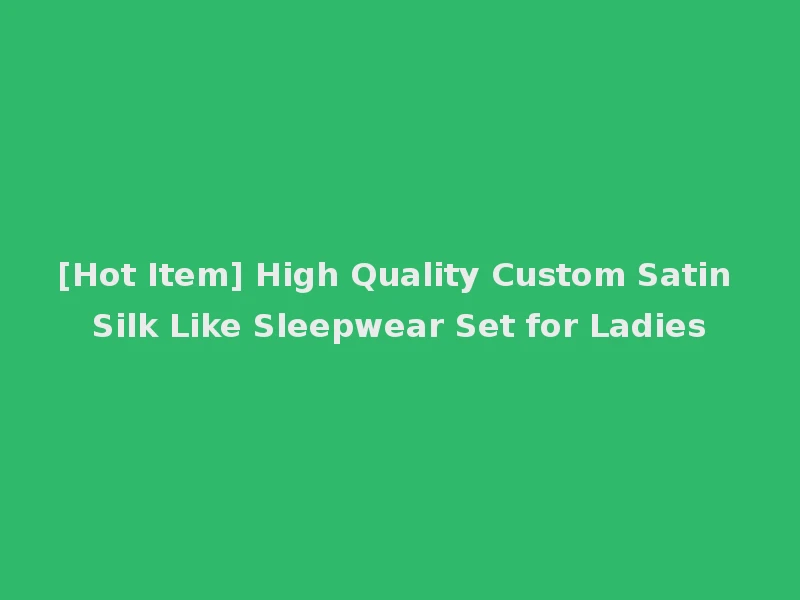 [Hot Item] High Quality Custom Satin Silk Like Sleepwear Set for Ladies