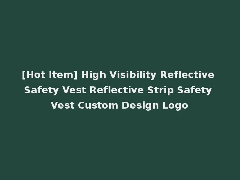 [Hot Item] High Visibility Reflective Safety Vest Reflective Strip Safety Vest Custom Design Logo