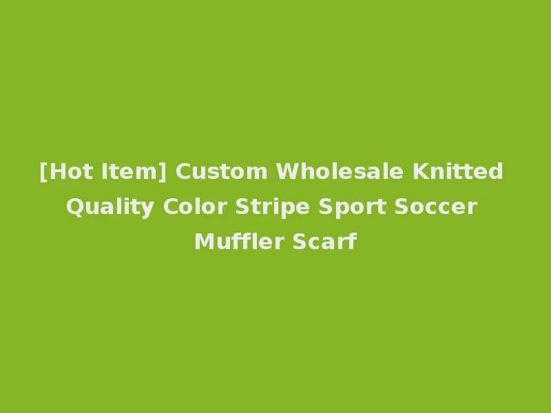 [Hot Item] Custom Wholesale Knitted Quality Color Stripe Sport Soccer Muffler Scarf