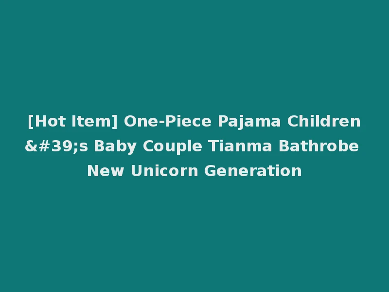 [Hot Item] One-Piece Pajama Children's Baby Couple Tianma Bathrobe New Unicorn Generation