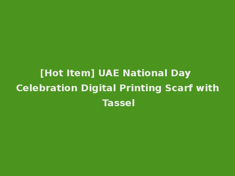 [Hot Item] UAE National Day Celebration Digital Printing Scarf with Tassel