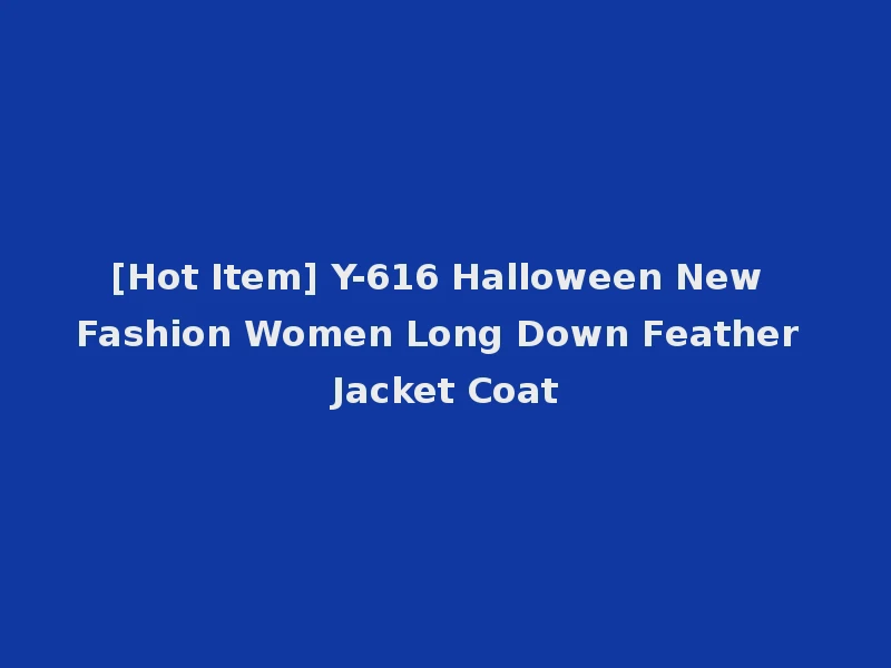 [Hot Item] Y-616 Halloween New Fashion Women Long Down Feather Jacket Coat
