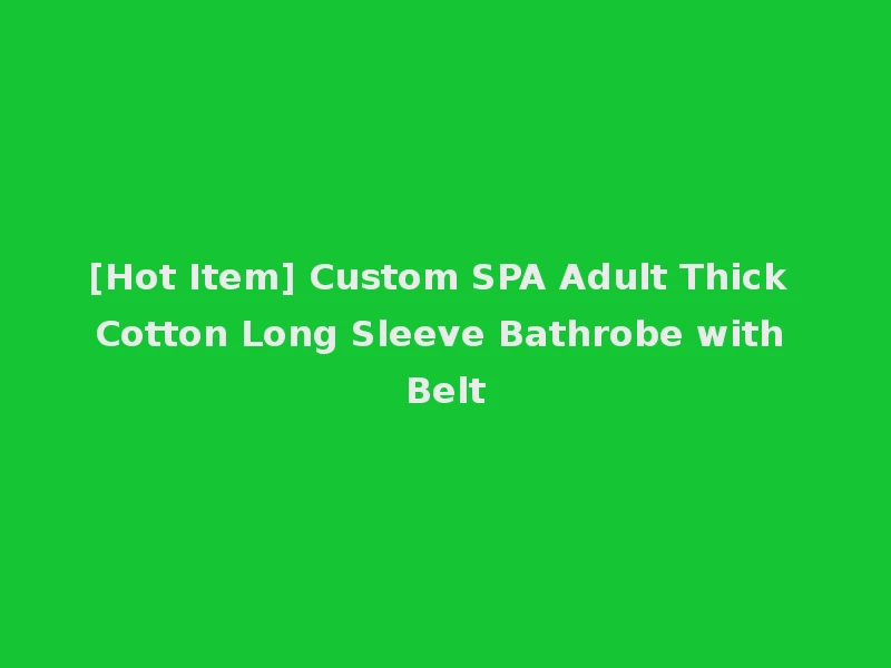 [Hot Item] Custom SPA Adult Thick Cotton Long Sleeve Bathrobe with Belt