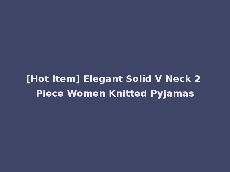 [Hot Item] Elegant Solid V Neck 2 Piece Women Knitted Pyjamas