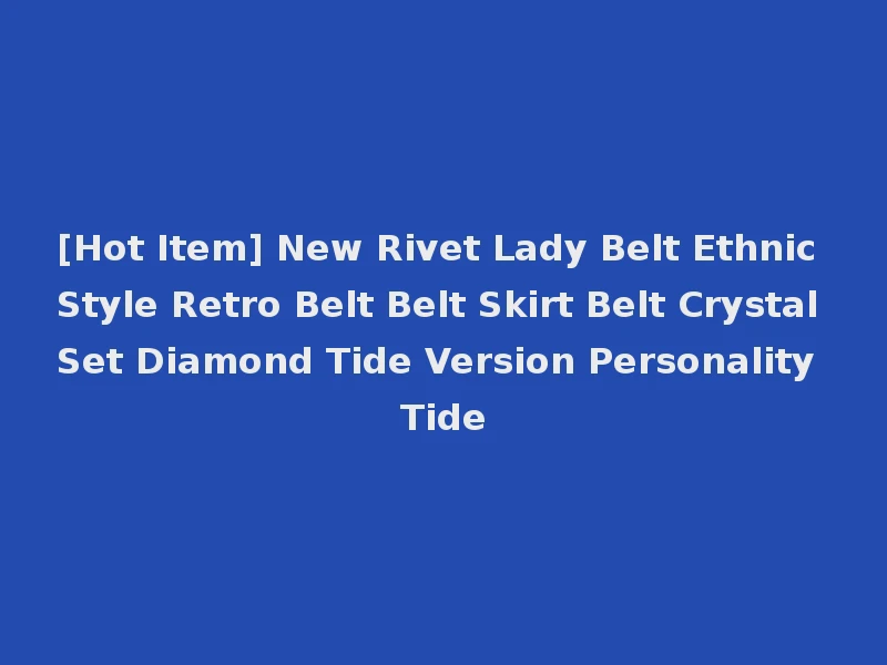 [Hot Item] New Rivet Lady Belt Ethnic Style Retro Belt Belt Skirt Belt Crystal Set Diamond Tide Version Personality Tide