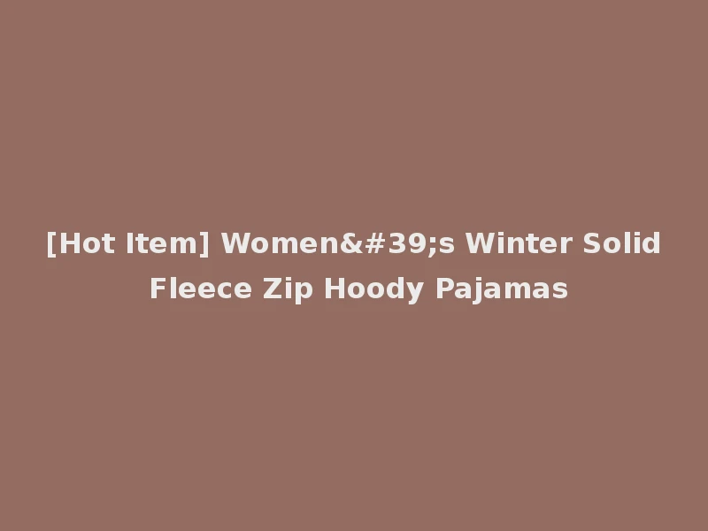[Hot Item] Women's Winter Solid Fleece Zip Hoody Pajamas