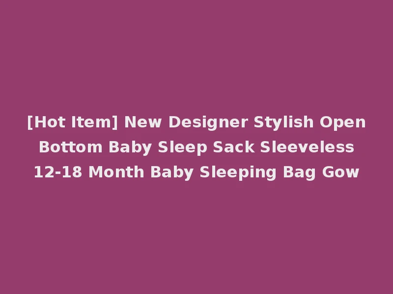 [Hot Item] New Designer Stylish Open Bottom Baby Sleep Sack Sleeveless 12-18 Month Baby Sleeping Bag Gow