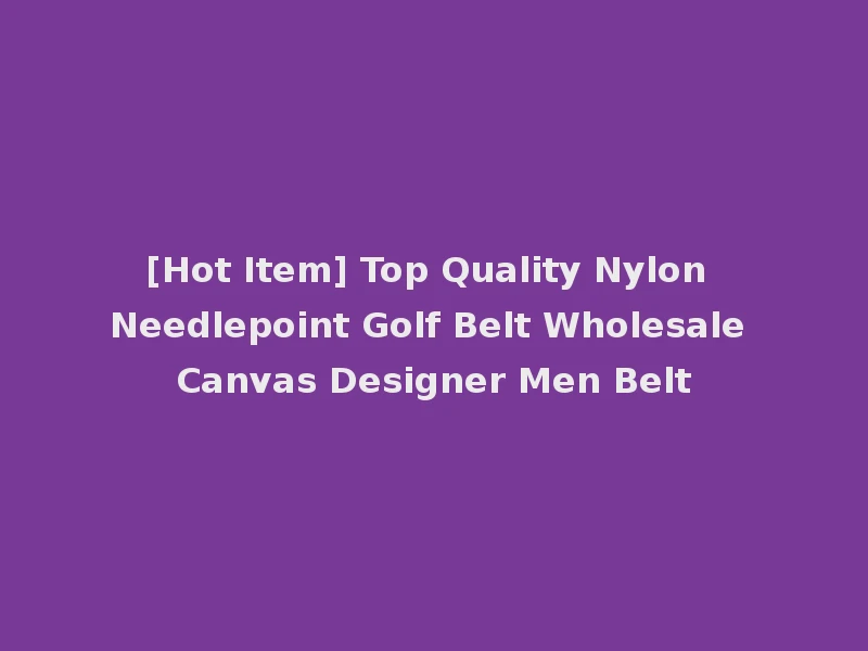 [Hot Item] Top Quality Nylon Needlepoint Golf Belt Wholesale Canvas Designer Men Belt