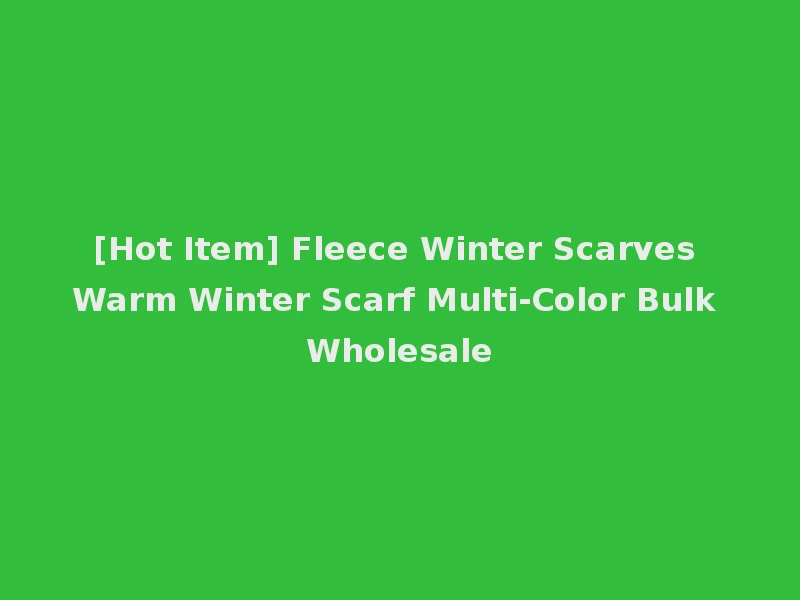 [Hot Item] Fleece Winter Scarves Warm Winter Scarf Multi-Color Bulk Wholesale