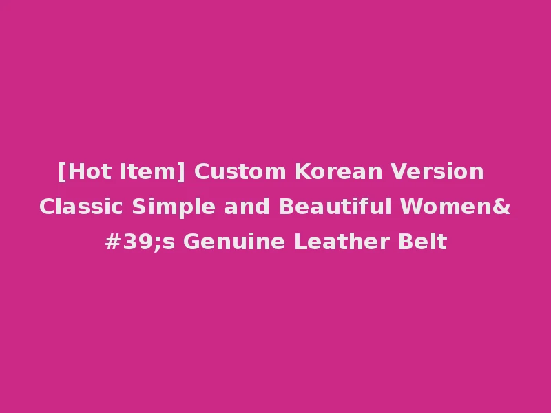 [Hot Item] Custom Korean Version Classic Simple and Beautiful Women's Genuine Leather Belt