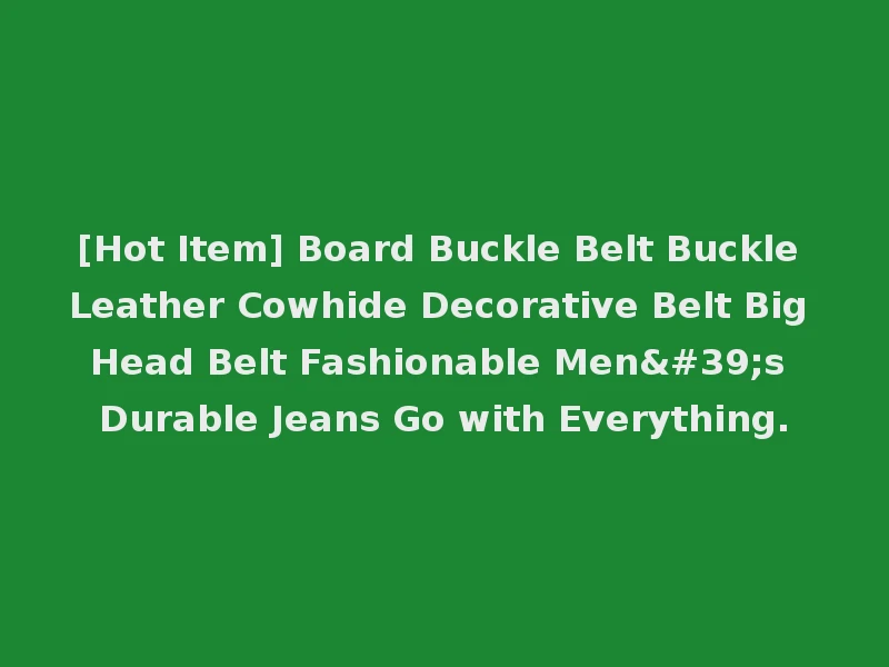 [Hot Item] Board Buckle Belt Buckle Leather Cowhide Decorative Belt Big Head Belt Fashionable Men's Durable Jeans Go with Everything.