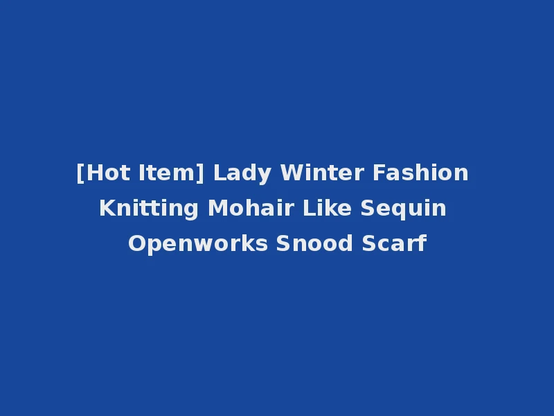 [Hot Item] Lady Winter Fashion Knitting Mohair Like Sequin Openworks Snood Scarf