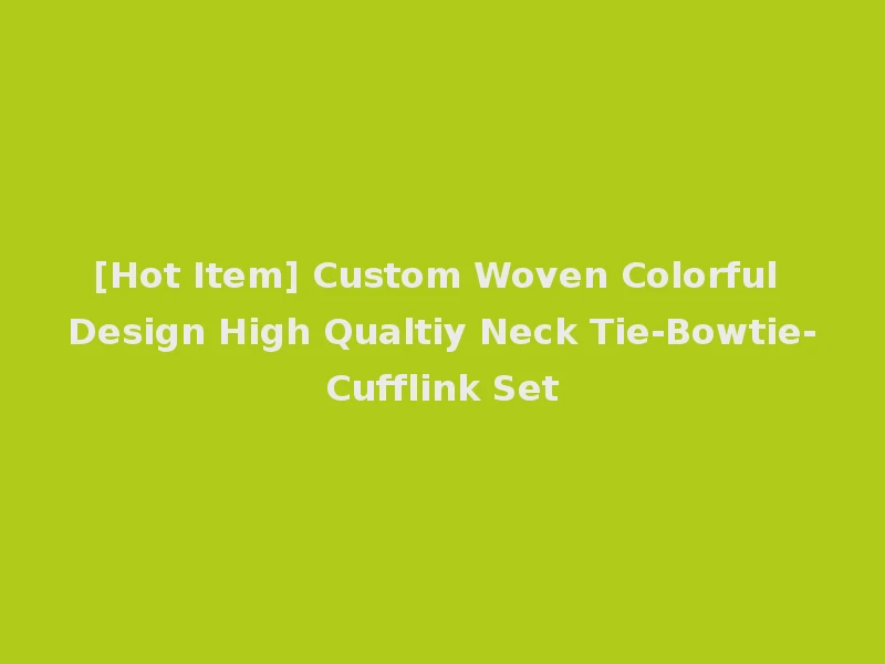 [Hot Item] Custom Woven Colorful Design High Qualtiy Neck Tie-Bowtie-Cufflink Set