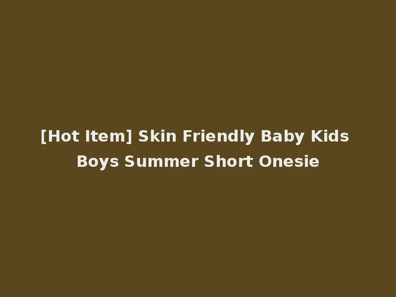 [Hot Item] Skin Friendly Baby Kids Boys Summer Short Onesie