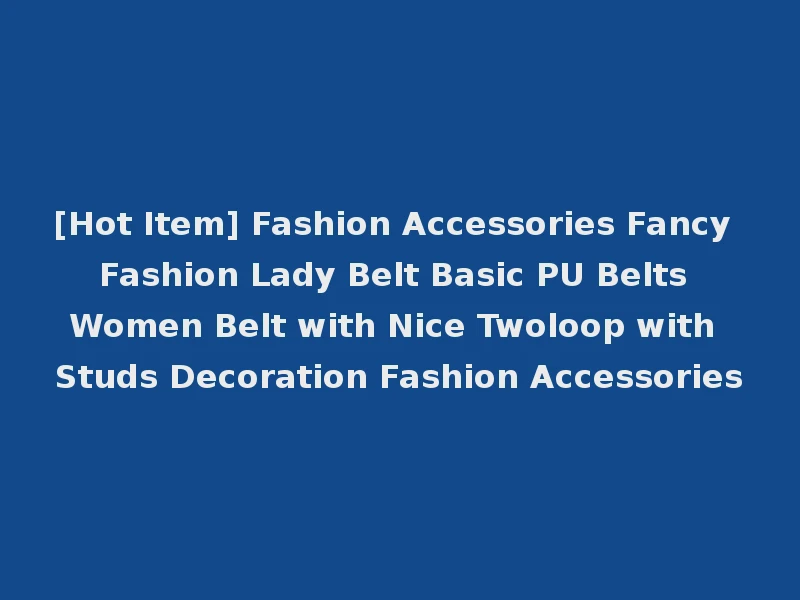 [Hot Item] Fashion Accessories Fancy Fashion Lady Belt Basic PU Belts Women Belt with Nice Twoloop with Studs Decoration Fashion Accessories