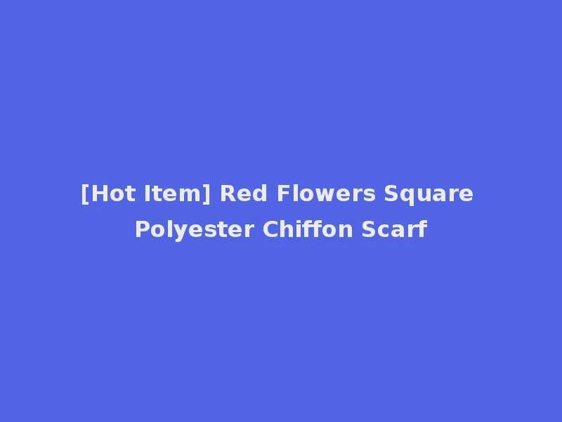 [Hot Item] Red Flowers Square Polyester Chiffon Scarf
