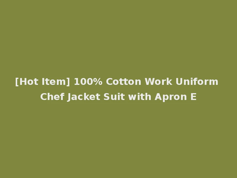 [Hot Item] 100% Cotton Work Uniform Chef Jacket Suit with Apron E
