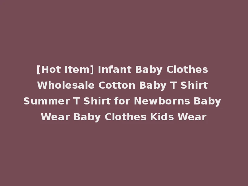 [Hot Item] Infant Baby Clothes Wholesale Cotton Baby T Shirt Summer T Shirt for Newborns Baby Wear Baby Clothes Kids Wear