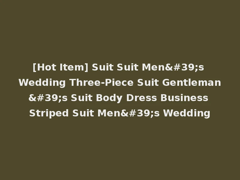 [Hot Item] Suit Suit Men's Wedding Three-Piece Suit Gentleman's Suit Body Dress Business Striped Suit Men's Wedding