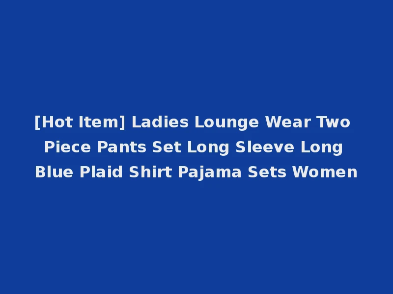 [Hot Item] Ladies Lounge Wear Two Piece Pants Set Long Sleeve Long Blue Plaid Shirt Pajama Sets Women