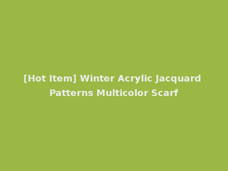 [Hot Item] Winter Acrylic Jacquard Patterns Multicolor Scarf