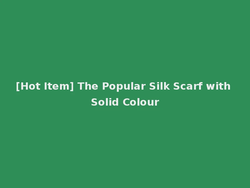 [Hot Item] The Popular Silk Scarf with Solid Colour