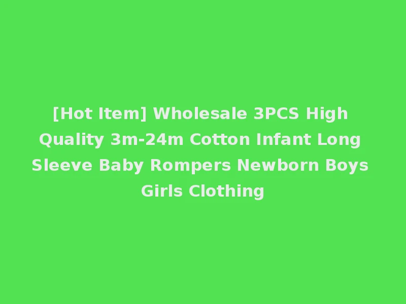 [Hot Item] Wholesale 3PCS High Quality 3m-24m Cotton Infant Long Sleeve Baby Rompers Newborn Boys Girls Clothing