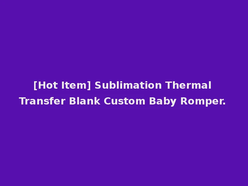 [Hot Item] Sublimation Thermal Transfer Blank Custom Baby Romper.