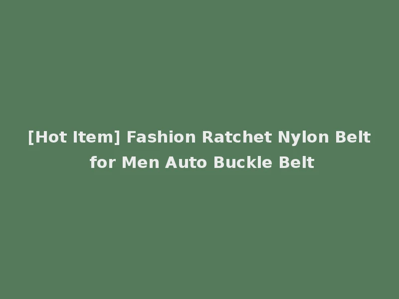 [Hot Item] Fashion Ratchet Nylon Belt for Men Auto Buckle Belt